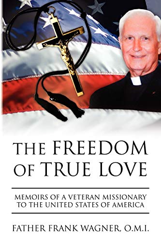 The Freedom of True Love: Memoirs of a Veteran Missionary to the United States of America