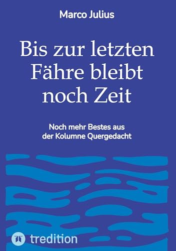 Bis zur letzten Fähre bleibt noch Zeit: Noch mehr Bestes aus der Kolumne Quergedacht