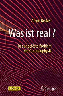 Was ist real?: Das ungelöste Problem der Quantenphysik