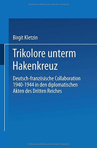 Trikolore unterm Hakenkreuz: Deutsch-französische Collaboration 1940-1944 in den diplomatischen Akten des Dritten Reiches