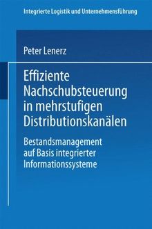 Effiziente Nachschubsteuerung in mehrstufigen Distributionskanälen: Bestandsmanagement auf Basis integrierter Informationssysteme (Integrierte Logistik und Unternehmensführung) (German Edition)