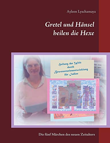 Gretel und Hänsel heilen die Hexe - 7: Die fünf Märchen des neuen Zeitalters (Elternratgeber neues Bewusstsein)