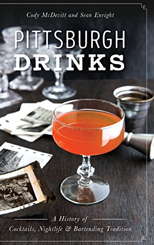 Pittsburgh Drinks: A History of Cocktails, Nightlife & Bartending Tradition