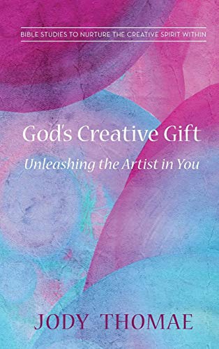 God's Creative Gift-Unleashing the Artist in You: Bible Studies to Nurture the Creative Spirit Within