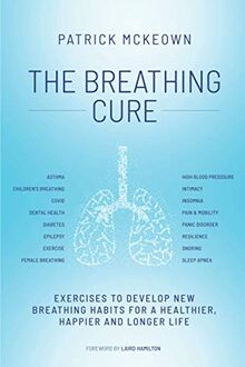 The Breathing Cure: Exercises to Develop New Breathing Habits for a Healthier, Happier and Longer Life
