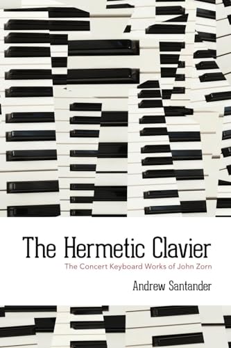 Andrew Santander The Hermetic Clavier, The Concert Keyboard Works Of John Zorn