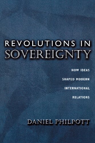 Revolutions in Sovereignty: How Ideas Shaped Modern International Relations (Princeton Studies in International History and Politics)