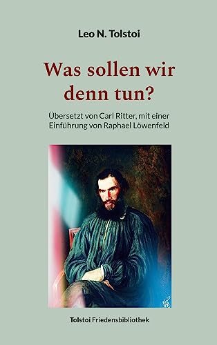 Was sollen wir denn tun?: Übersetzt von Carl Ritter, mit einer Einführung von Raphael Löwenfeld (Tolstoi-Friedensbibliothek A)