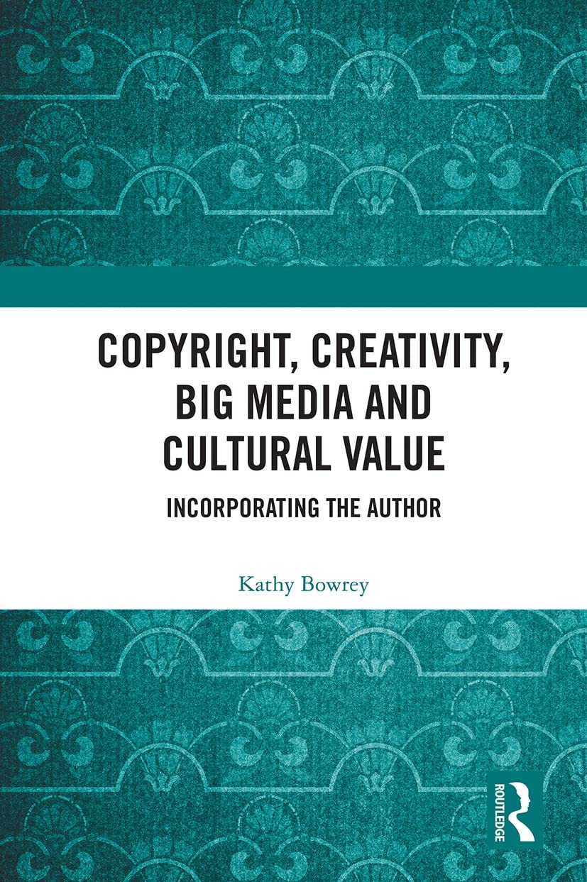 Copyright, Creativity, Big Media and Cultural Value: Incorporating the Author