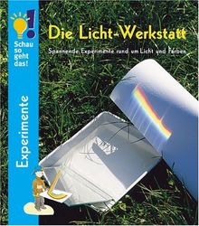 Schau so geht das! Die Licht-Werkstatt. Spannende Experimente rund um Licht und Farben