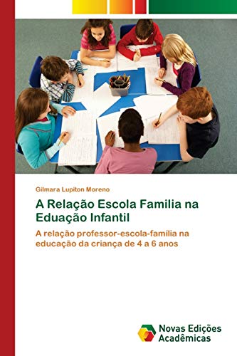 A Relação Escola Familia na Eduação Infantil: A relação professor-escola-família na educação da criança de 4 a 6 anos