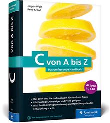 C von A bis Z: Das umfassende Handbuch für C-Programmierer. Zum Lernen und Nachschlagen