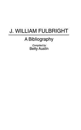 J. William Fulbright: A Bibliography (Bibliographies & Indexes in Law & Political Science)