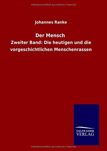 Der Mensch: Zweiter Band: Die heutigen und die vorgeschichtlichen Menschenrassen