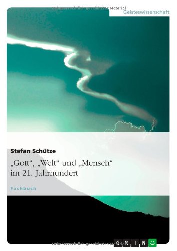 Gott, Welt und Mensch im 21. Jahrhundert: Paradigmen theologischen Denkens: Auf der Suche nach einem für mich heute trag- und sagfähigen Glauben
