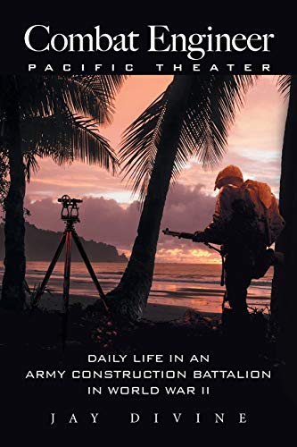 Combat Engineer, Pacific Theater: Daily Life in an Army Construction Battalion in World War II