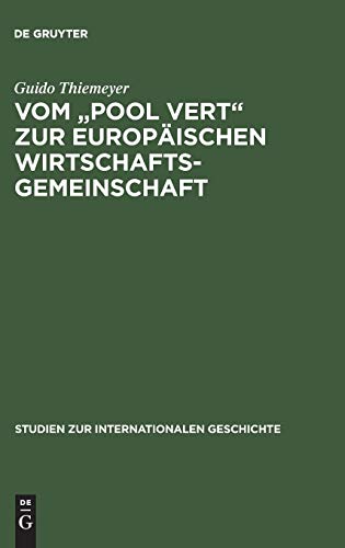 Vom Pool Vert zur Europäischen Wirtschaftsgemeinschaft: Europäische Integration, Kalter Krieg und die Anfänge der Gemeinsamen Europäischen ... zur Internationalen Geschichte, 6, Band 6)