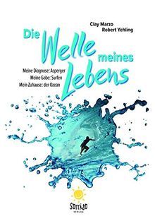 Die Welle meines Lebens: Meine Diagnose: Asperger. Meine Gabe: Surfen. Mein Zuhause: der Ozean.