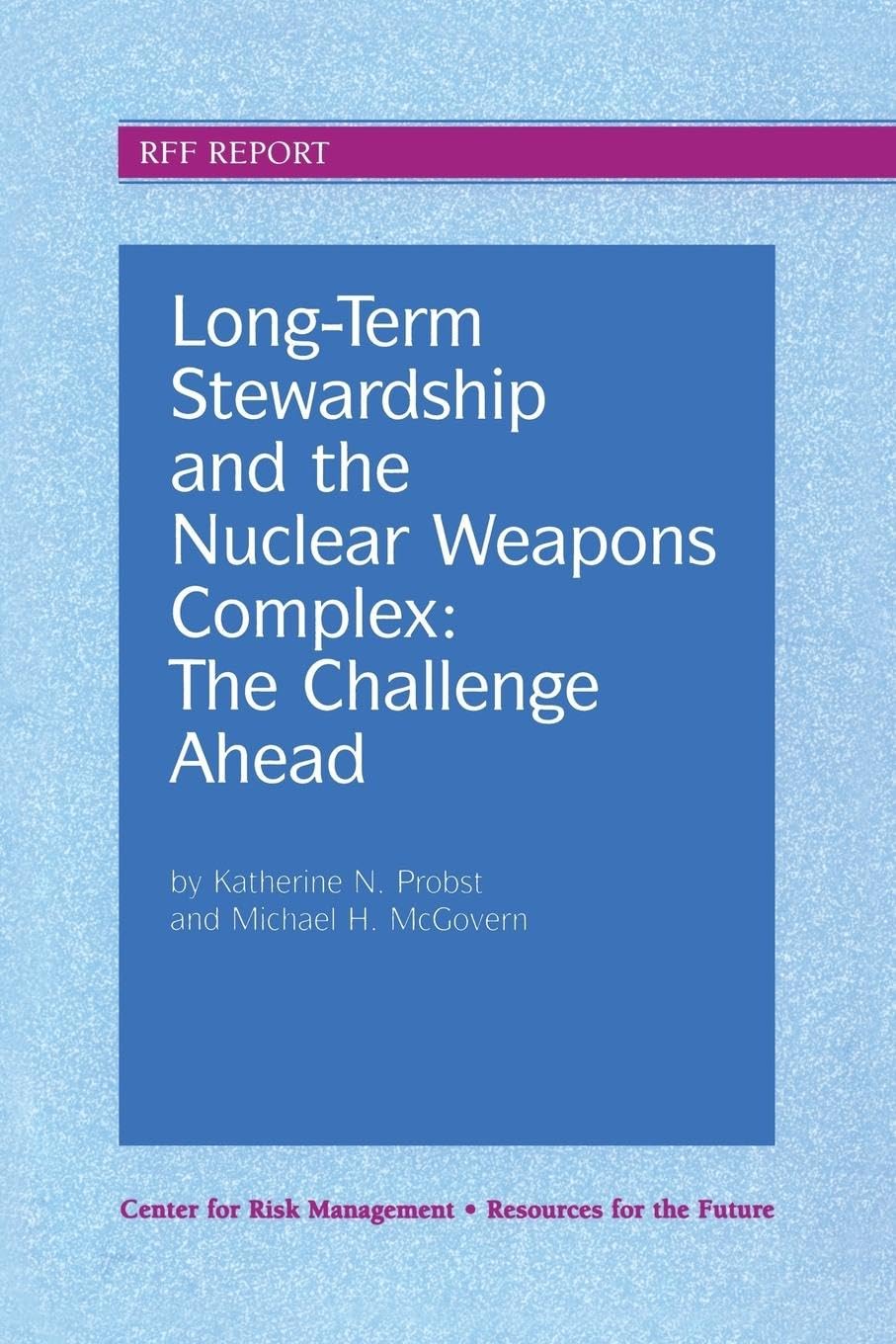 Probst, Katherine N. Long-Term Stewardship And The Nuclear Weapons Complex, The Challenge Ahead (Resources For The Future)