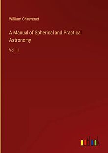 A Manual of Spherical and Practical Astronomy: Vol. II