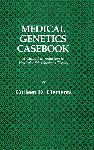 Medical Genetics Casebook: A Clinical Introduction To Medical Ethics Systems Theory (Contemporary Issues in Biomedicine, Ethics, and Society)