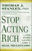 Stop Acting Rich: And Start Living Like A Real Millionaire