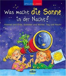 spielen und lernen. Was macht die Sonne in der Nacht?: Himmel und Erde, Sommer und Winter, Tag und Nacht