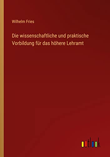 Die wissenschaftliche und praktische Vorbildung für das höhere Lehramt