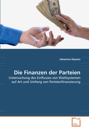 Die Finanzen der Parteien: Untersuchung des Einflusses von Wahlsystemen auf Art und Umfang von Parteienfinanzierung