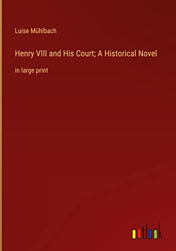 Henry VIII and His Court; A Historical Novel: in large print
