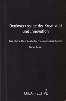 Denkwerkzeuge der Kreativität und Innovation: Das kleine Handbuch der Innovationsmethoden