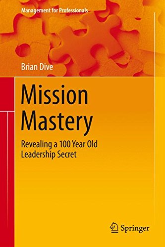 Mission Mastery: Revealing a 100 Year Old Leadership Secret (Management for Professionals)