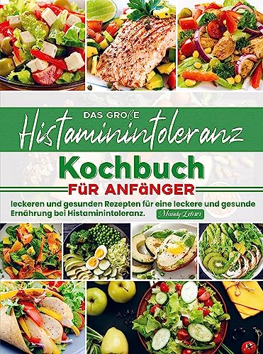 Das große Histaminintoleranz Kochbuch für Anfänger: leckeren und gesunden Rezepten für eine leckere und gesunde Ernährung bei Histaminintoleranz.