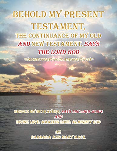 Behold My Present Testament: Behold My Present Testament, the Continuance of My Old and New Testament, Says the Lord God