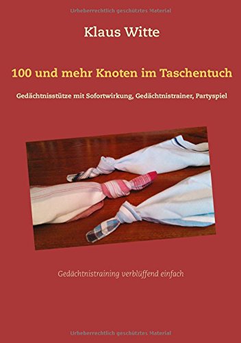 100 und mehr Knoten im Taschentuch: Gedächtnisstütze mit Sofortwirkung, Gedächtnistrainer, Partyspiel