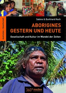 Aborigines - Gestern und Heute: Gesellschaft und Kultur im Wandel der Zeiten