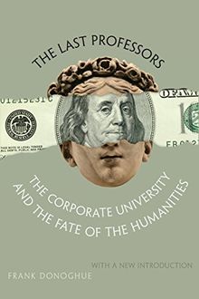 The Last Professors: The Corporate University and the Fate of the Humanities