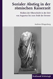 Sozialer Abstieg in der römischen Kaiserzeit. Risiken der Oberschicht in der Zeit von Augustus bis zum Ende der Severer