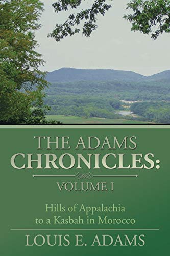 The Adams Chronicles: Volume I: Volume I: Hills of Appalachia to a Kasbah in Morocco