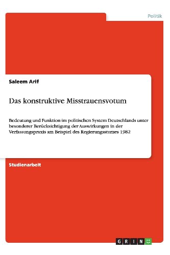 Das konstruktive Misstrauensvotum: Bedeutung und Funktion im politischen System Deutschlands unter besonderer Berücksichtigung der Auswirkungen in der ... am Beispiel des Regierungssturzes 1982