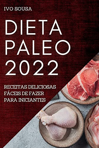DIETA PALEO 2022: RECEITAS DELICIOSAS FÁCEIS DE FAZER PARA INICIANTES