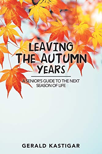 Leaving the Autumn Years: A Senior’s Guide to the Next Season of Life