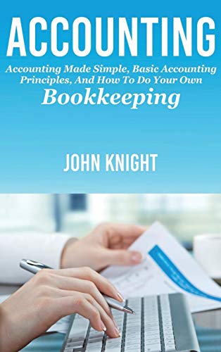 Accounting: Accounting made simple, basic accounting principles, and how to do your own bookkeeping