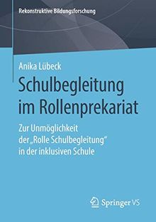 Schulbegleitung im Rollenprekariat: Zur Unmöglichkeit der „Rolle Schulbegleitung“ in der inklusiven Schule (Rekonstruktive Bildungsforschung, Band 24)