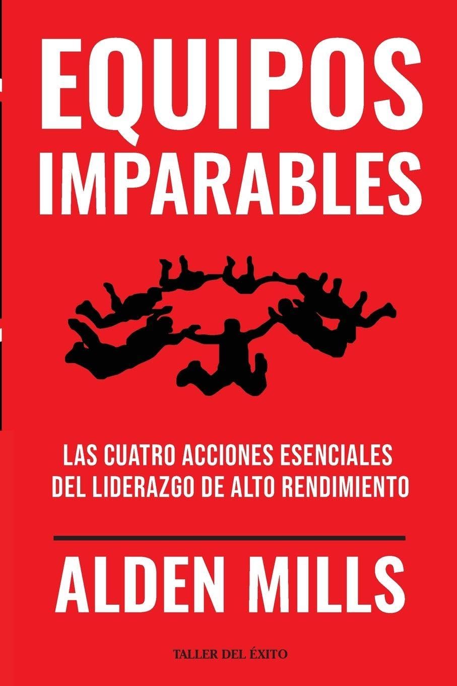Equipos Imparables: Las cuatro acciones esenciales del liderazgo de alto rendimiento