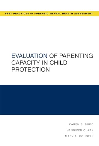 Evaluation of Parenting Capacity in Child Protection (Best Practices in Forensic Mental Health Assessment) (Best Practices for Forensic Mental Health Assessment)