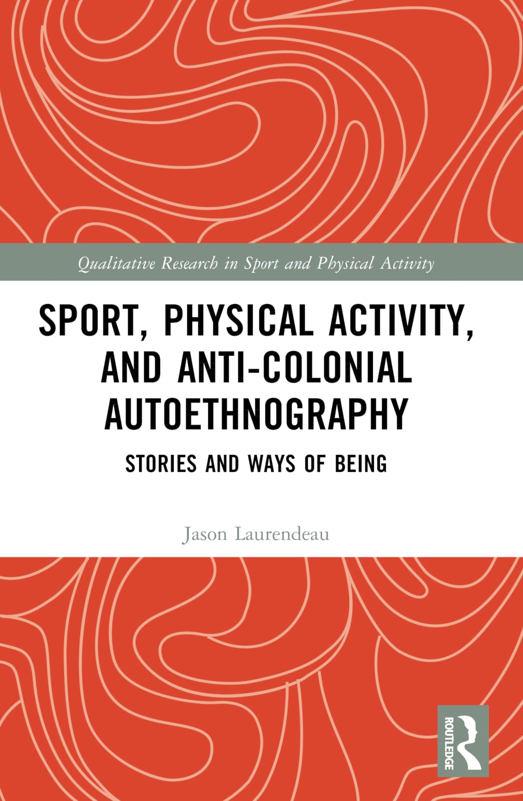 Sport, Physical Activity, and Anti-Colonial Autoethnography: Stories and Ways of Being (Qualitative Research in Sport and Physical Activity)