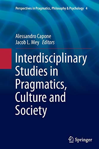 Interdisciplinary Studies in Pragmatics, Culture and Society (Perspectives in Pragmatics, Philosophy & Psychology, 4, Band 4)