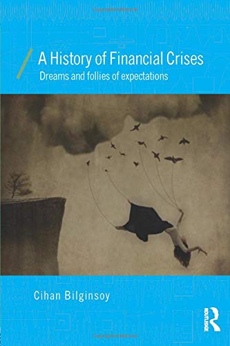Cihan Bilginsoy A History Of Financial Crises, Dreams And Follies Of Expectations (Economics As Social Theory)