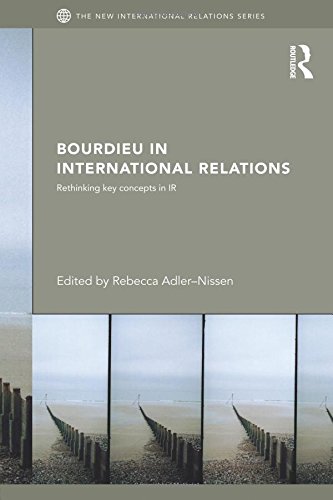 Bourdieu in International Relations: Rethinking Key Concepts in IR (New International Relations) (The New International Relations)
